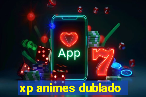 xp animes dublado